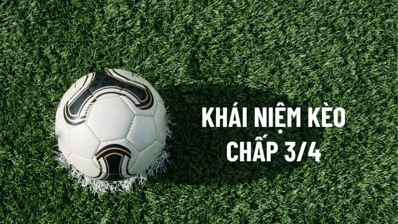 Kèo 3/4 là gì?