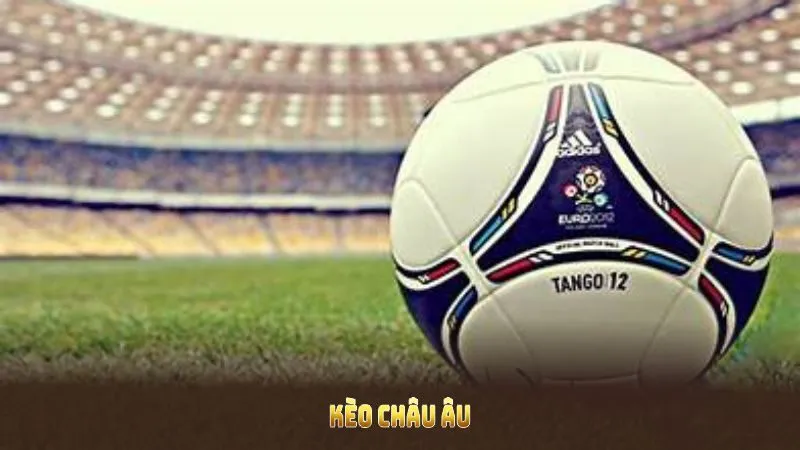 Kèo Châu Âu là gì?